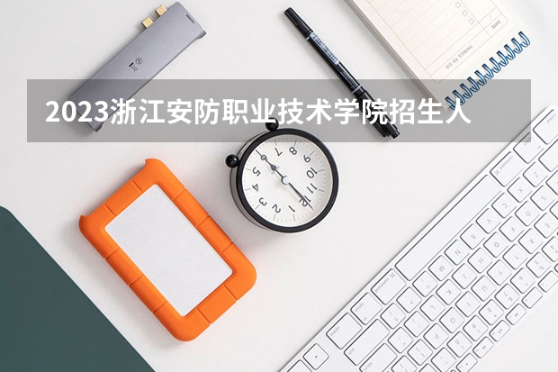 2023浙江安防职业技术学院招生人数是多少