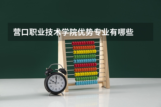 营口职业技术学院优势专业有哪些
