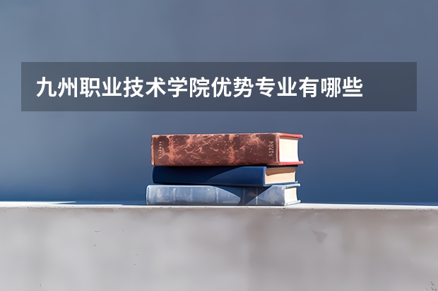 九州职业技术学院优势专业有哪些