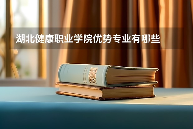 湖北健康职业学院优势专业有哪些