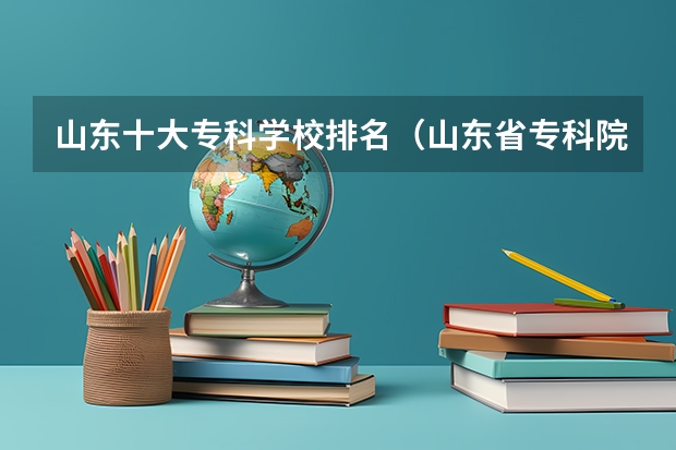 山东十大专科学校排名（山东省专科院校排名）