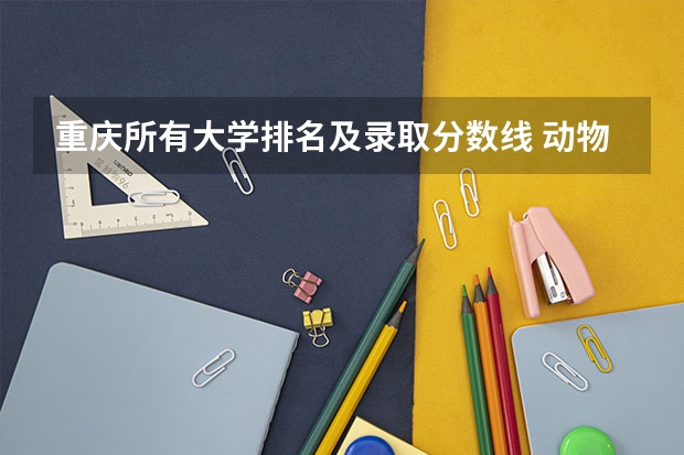 重庆所有大学排名及录取分数线 动物医学大专学校排名 针灸推拿专业专科学校排名
