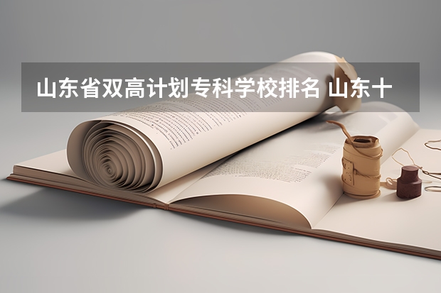 山东省双高计划专科学校排名 山东十大专科学校排名 山东专科院校排名
