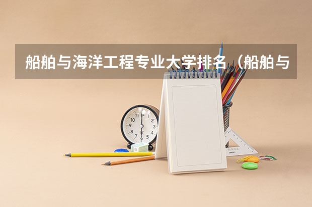 船舶与海洋工程专业大学排名（船舶与海洋工程学校排名）