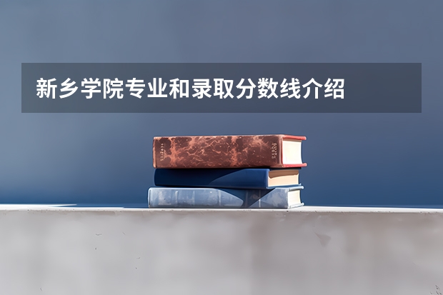 新乡学院专业和录取分数线介绍