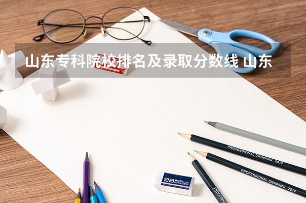 山东专科院校排名及录取分数线 山东大专排名