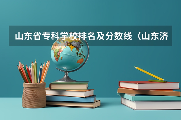 山东省专科学校排名及分数线（山东济南专科学校排名及分数线）