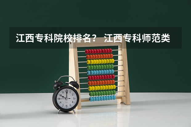 江西专科院校排名？ 江西专科师范类排名