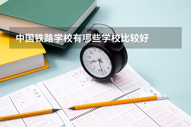 中国铁路学校有哪些学校比较好
