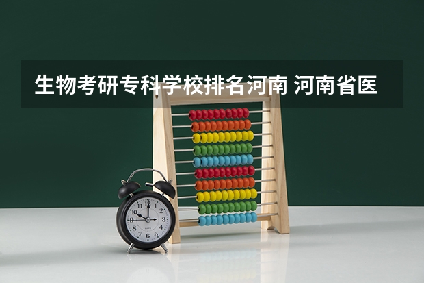生物考研专科学校排名河南 河南省医学专科院校排名
