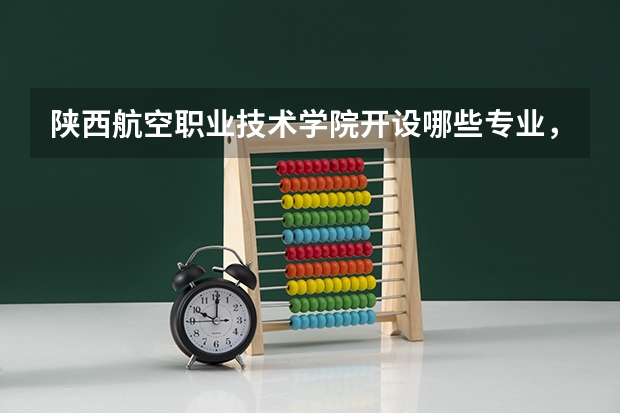 陕西航空职业技术学院开设哪些专业，陕西航空职业技术学院招生专业名单汇总