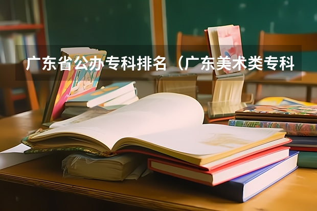 广东省公办专科排名（广东美术类专科院校排名）