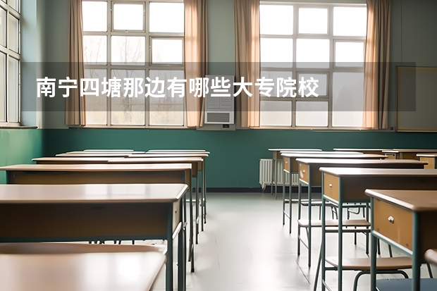 南宁四塘那边有哪些大专院校