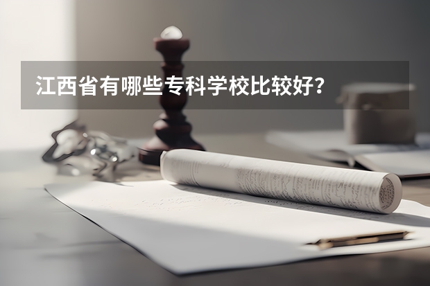 江西省有哪些专科学校比较好？