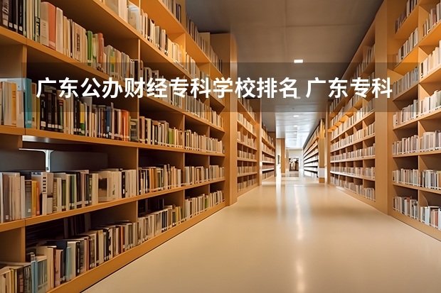 广东公办财经专科学校排名 广东专科学校排名公办