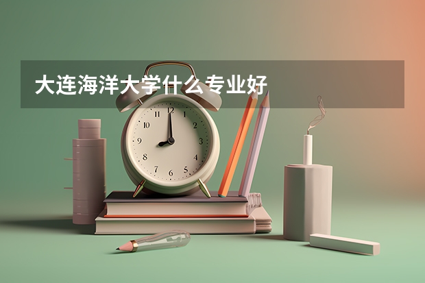 大连海洋大学什么专业好