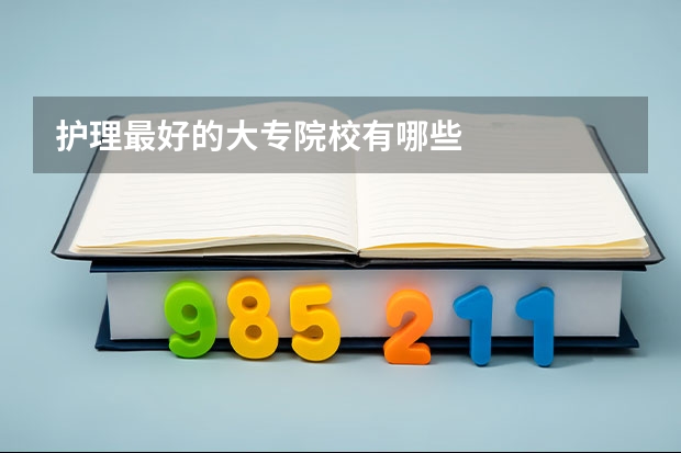 护理最好的大专院校有哪些