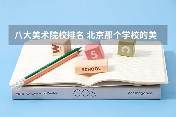 八大美术院校排名 北京那个学校的美术学专业好？