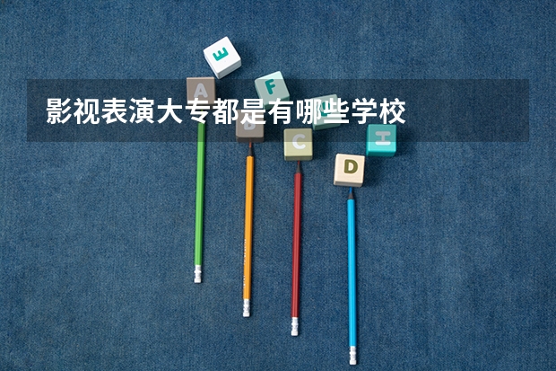 影视表演大专都是有哪些学校