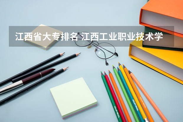 江西省大专排名 江西工业职业技术学院邮政编码