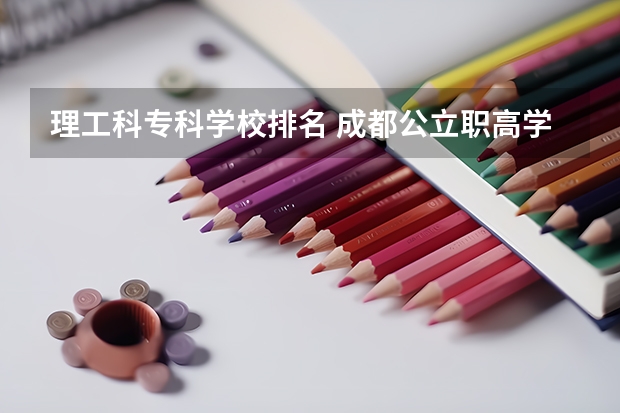 理工科专科学校排名 成都公立职高学校排名前十