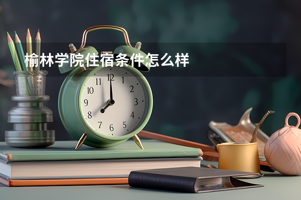 榆林学院住宿条件怎么样