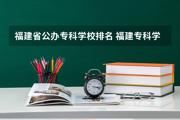 福建省公办专科学校排名 福建专科学校排名公办