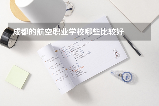 成都的航空职业学校哪些比较好