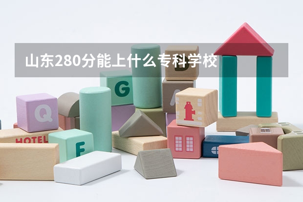 山东280分能上什么专科学校