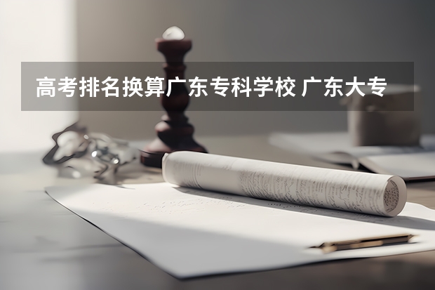 高考排名换算广东专科学校 广东大专职业院校排名