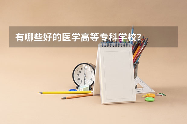 有哪些好的医学高等专科学校？