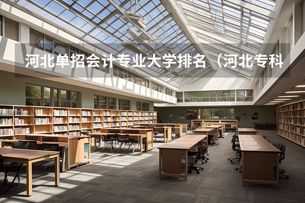 河北单招会计专业大学排名（河北专科学校排名公办）