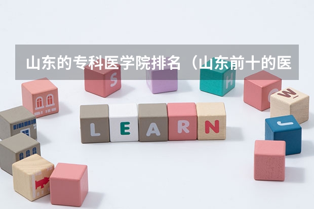 山东的专科医学院排名（山东前十的医学专科学校）