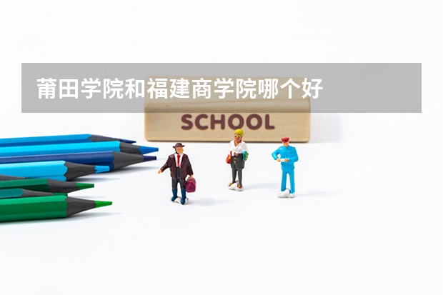 莆田学院和福建商学院哪个好