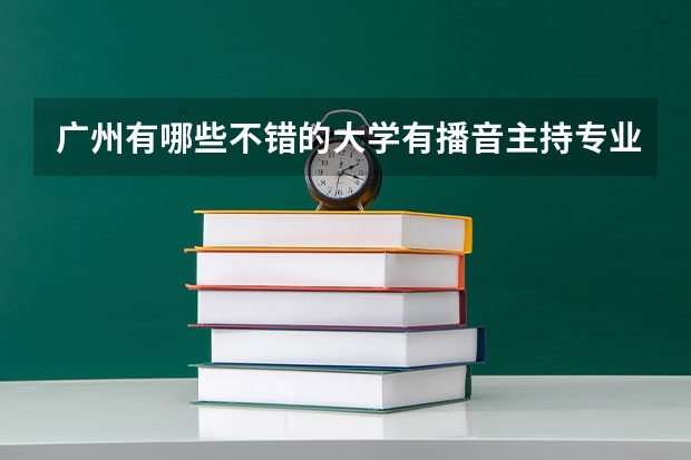 广州有哪些不错的大学有播音主持专业的？请大神回答。