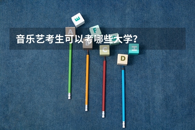 音乐艺考生可以考哪些大学？