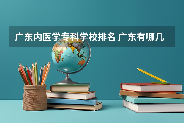 广东内医学专科学校排名 广东有哪几所医科大学