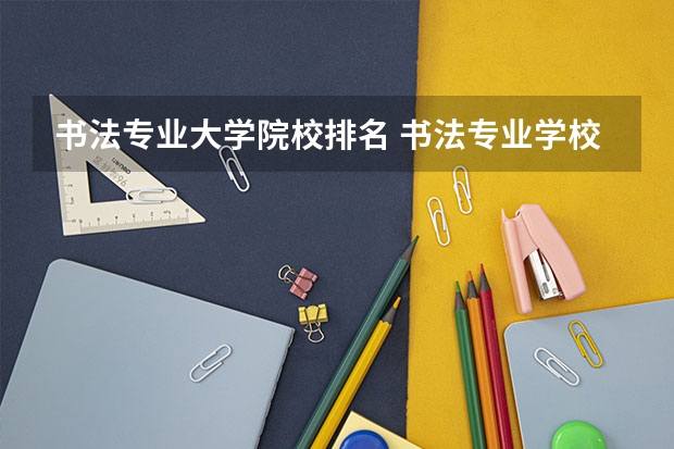 书法专业大学院校排名 书法专业学校排名
