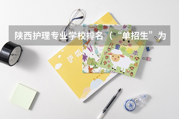 陕西护理专业学校排名（“单招生”为何大多数只能在省内读书？）