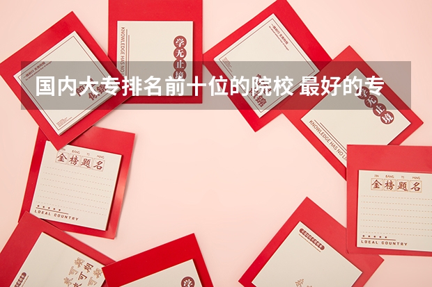 国内大专排名前十位的院校 最好的专科学校排名公办
