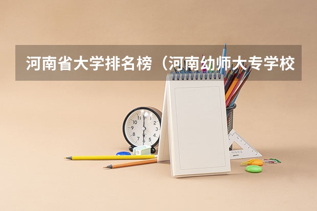 河南省大学排名榜（河南幼师大专学校排名）
