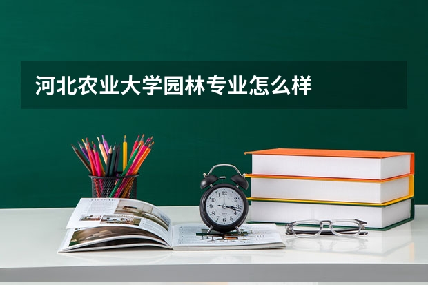 河北农业大学园林专业怎么样