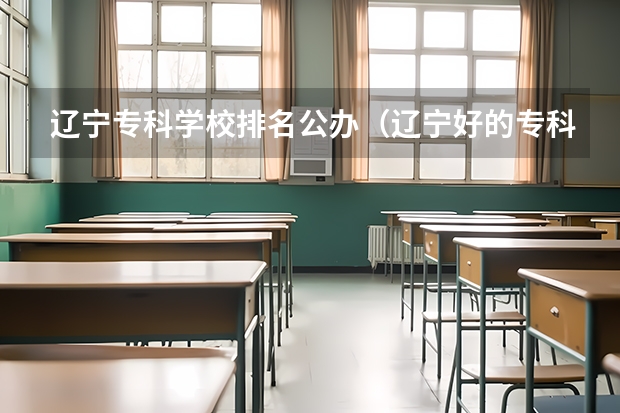 辽宁专科学校排名公办（辽宁好的专科学校排名）