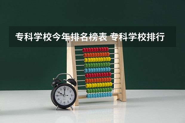 专科学校今年排名榜表 专科学校排行榜