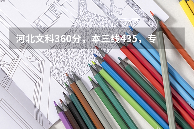 河北文科360分,本三线435,专科线338,请问可以报哪些专科或三本学校,各省都可以。
