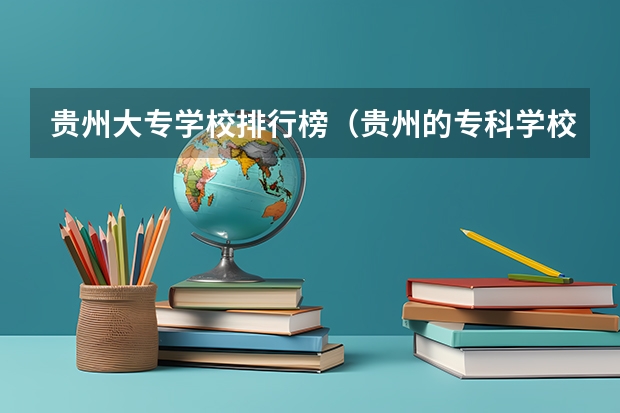 贵州大专学校排行榜（贵州的专科学校排名）