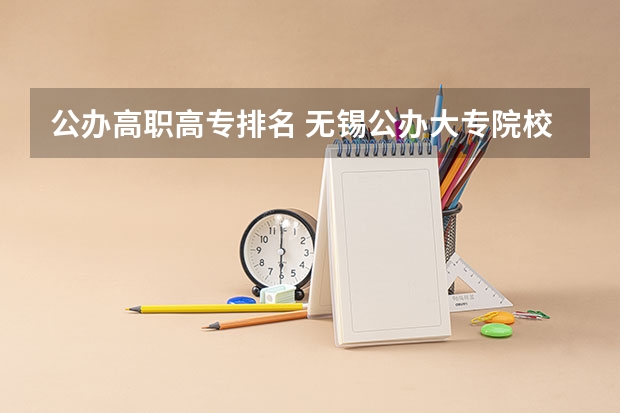 公办高职高专排名 无锡公办大专院校排名