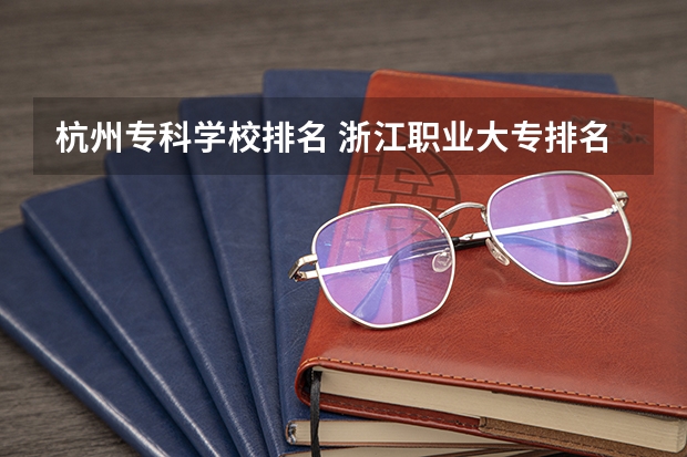 杭州专科学校排名 浙江职业大专排名