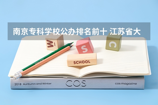 南京专科学校公办排名前十 江苏省大专学校排名