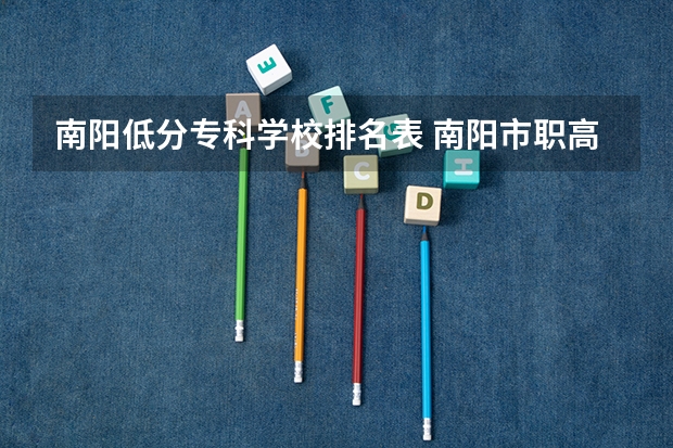 南阳低分专科学校排名表 南阳市职高学校排名